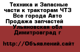 Техника и Запасные части к тракторам ЧТЗ - Все города Авто » Продажа запчастей   . Ульяновская обл.,Димитровград г.